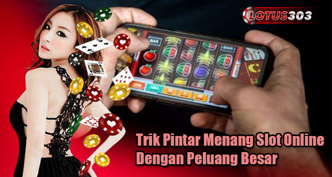 Trik Pintar Menang Slot Online Dengan Peluang Besar